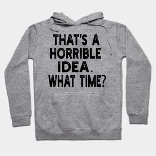 that's a horrible idea. what time? Hoodie